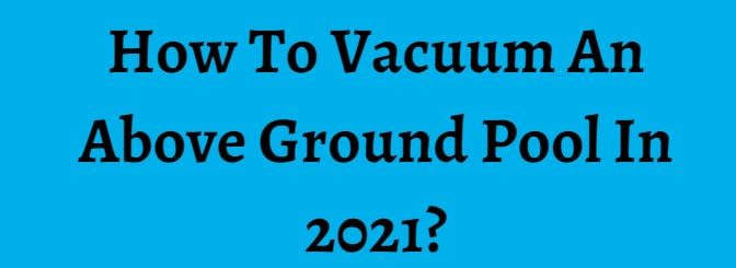 How To Vacuum An Above Ground Pool