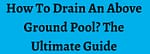 How To Drain An Above Ground Pool? The Ultimate Guide