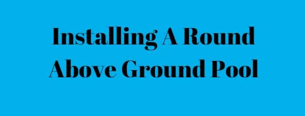 Installing A Round Above Ground Pool
