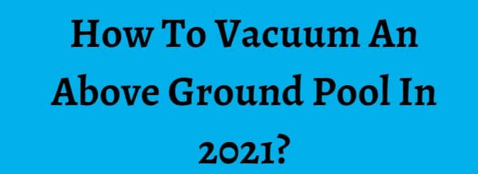 How To Vacuum An Above Ground Pool In 2021