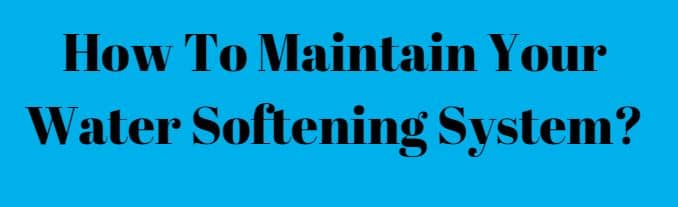 How To Maintain Your Water Softening System.