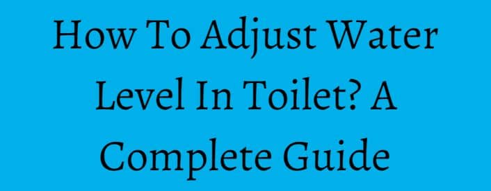 how-to-adjust-water-level-in-toilet-a-complete-guide